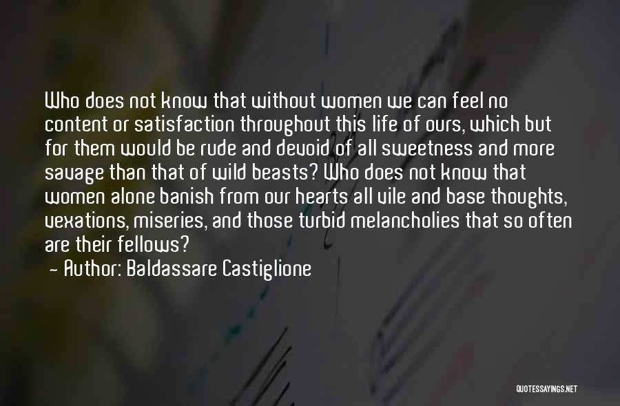 Baldassare Castiglione Quotes: Who Does Not Know That Without Women We Can Feel No Content Or Satisfaction Throughout This Life Of Ours, Which