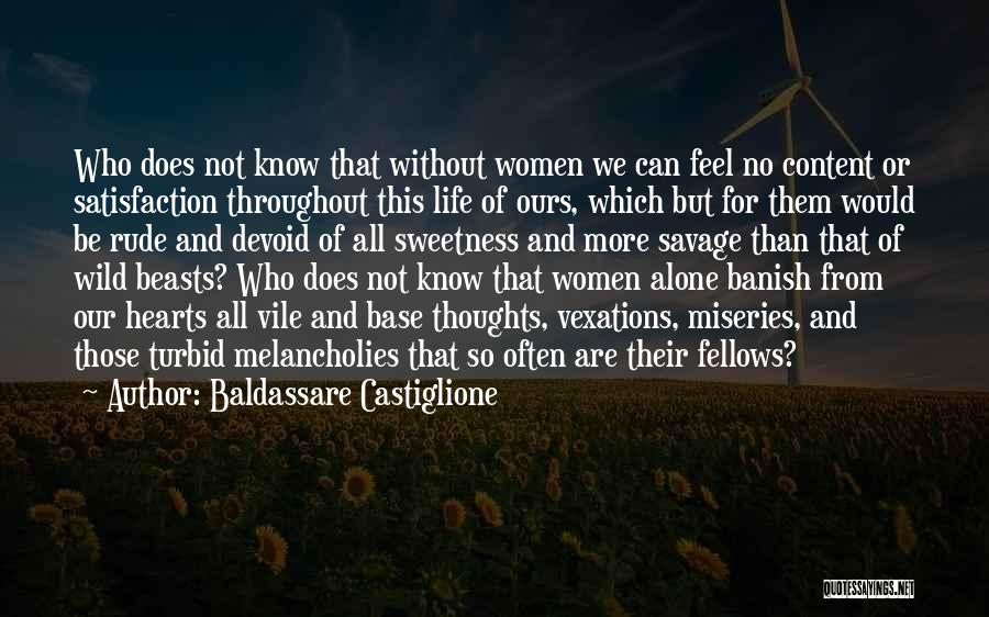 Baldassare Castiglione Quotes: Who Does Not Know That Without Women We Can Feel No Content Or Satisfaction Throughout This Life Of Ours, Which