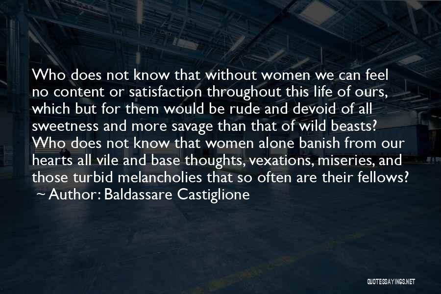 Baldassare Castiglione Quotes: Who Does Not Know That Without Women We Can Feel No Content Or Satisfaction Throughout This Life Of Ours, Which