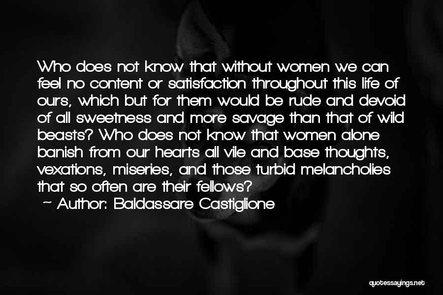 Baldassare Castiglione Quotes: Who Does Not Know That Without Women We Can Feel No Content Or Satisfaction Throughout This Life Of Ours, Which