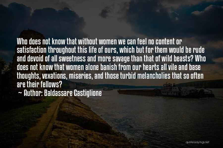 Baldassare Castiglione Quotes: Who Does Not Know That Without Women We Can Feel No Content Or Satisfaction Throughout This Life Of Ours, Which