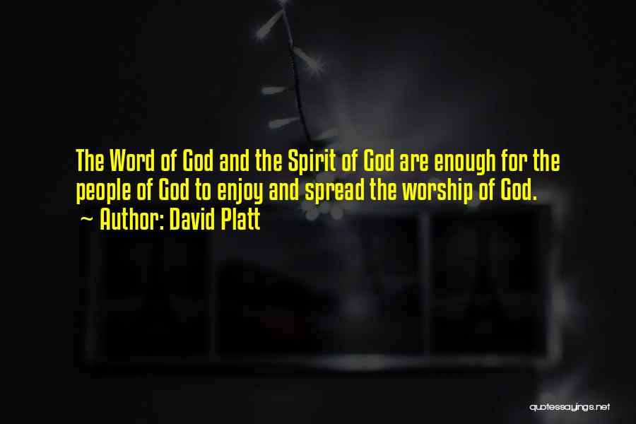 David Platt Quotes: The Word Of God And The Spirit Of God Are Enough For The People Of God To Enjoy And Spread