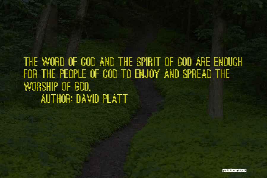 David Platt Quotes: The Word Of God And The Spirit Of God Are Enough For The People Of God To Enjoy And Spread