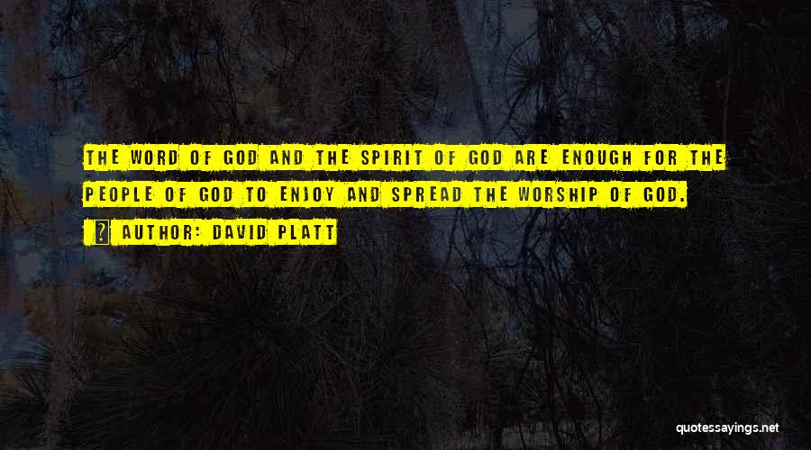David Platt Quotes: The Word Of God And The Spirit Of God Are Enough For The People Of God To Enjoy And Spread