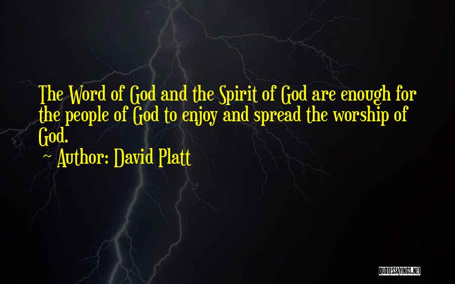 David Platt Quotes: The Word Of God And The Spirit Of God Are Enough For The People Of God To Enjoy And Spread