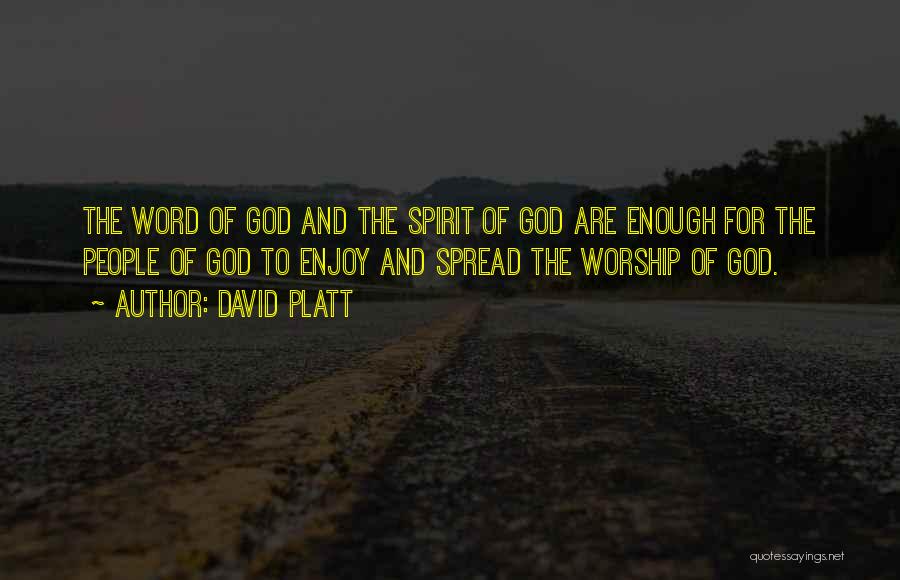 David Platt Quotes: The Word Of God And The Spirit Of God Are Enough For The People Of God To Enjoy And Spread