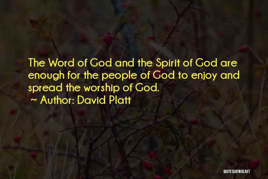 David Platt Quotes: The Word Of God And The Spirit Of God Are Enough For The People Of God To Enjoy And Spread