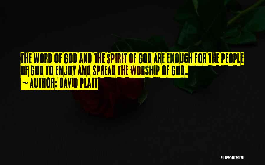 David Platt Quotes: The Word Of God And The Spirit Of God Are Enough For The People Of God To Enjoy And Spread