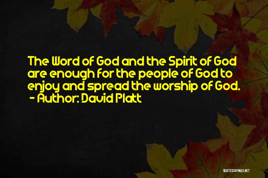 David Platt Quotes: The Word Of God And The Spirit Of God Are Enough For The People Of God To Enjoy And Spread