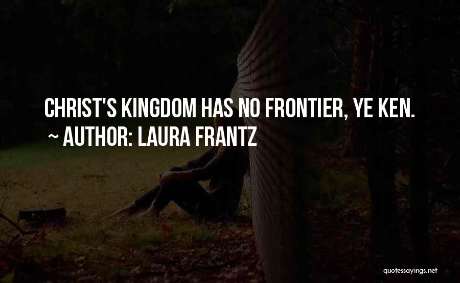 Laura Frantz Quotes: Christ's Kingdom Has No Frontier, Ye Ken.