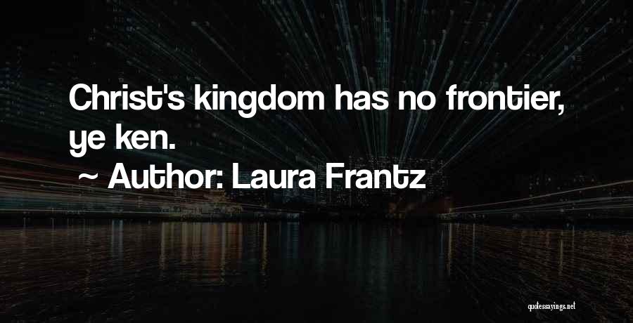 Laura Frantz Quotes: Christ's Kingdom Has No Frontier, Ye Ken.