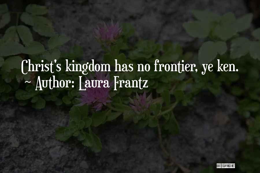 Laura Frantz Quotes: Christ's Kingdom Has No Frontier, Ye Ken.