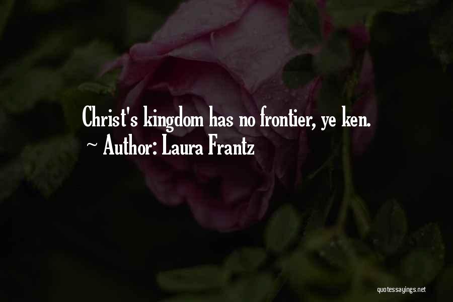 Laura Frantz Quotes: Christ's Kingdom Has No Frontier, Ye Ken.