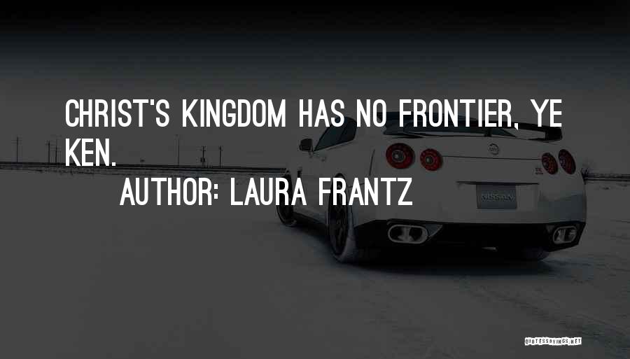 Laura Frantz Quotes: Christ's Kingdom Has No Frontier, Ye Ken.