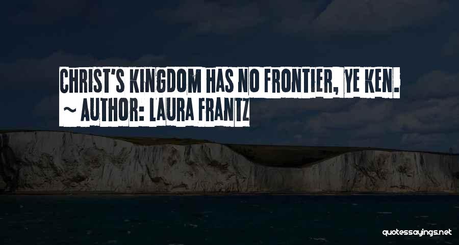 Laura Frantz Quotes: Christ's Kingdom Has No Frontier, Ye Ken.