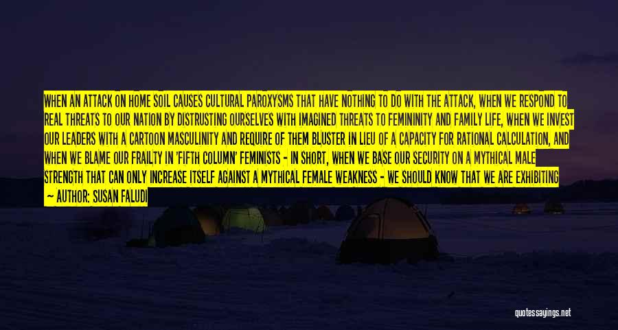 Susan Faludi Quotes: When An Attack On Home Soil Causes Cultural Paroxysms That Have Nothing To Do With The Attack, When We Respond