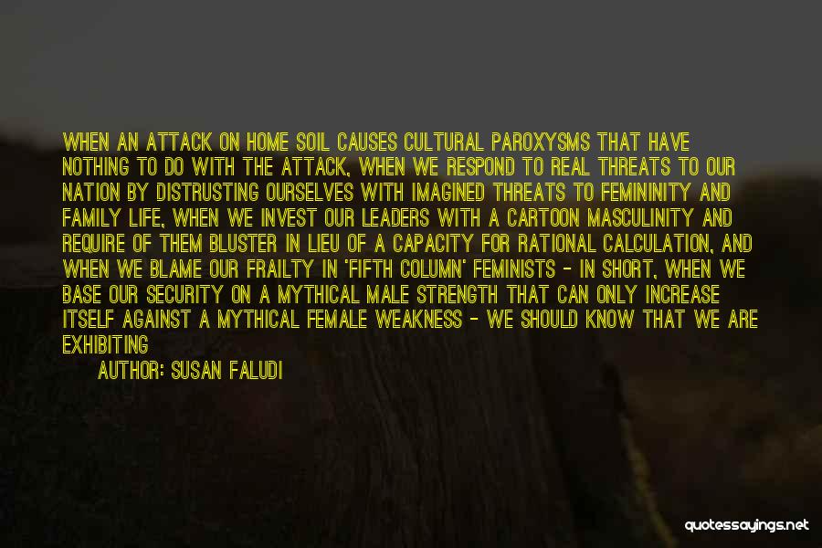 Susan Faludi Quotes: When An Attack On Home Soil Causes Cultural Paroxysms That Have Nothing To Do With The Attack, When We Respond