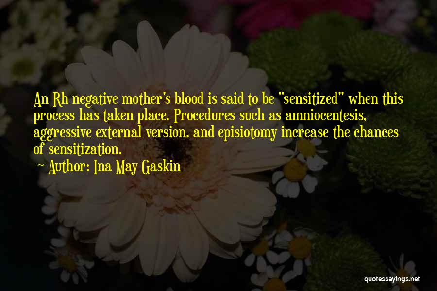 Ina May Gaskin Quotes: An Rh Negative Mother's Blood Is Said To Be Sensitized When This Process Has Taken Place. Procedures Such As Amniocentesis,