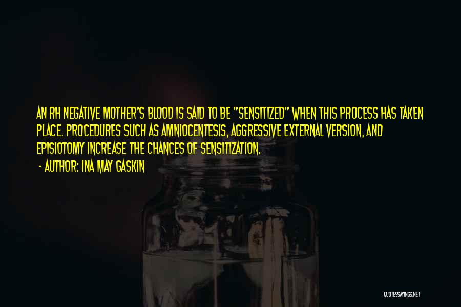 Ina May Gaskin Quotes: An Rh Negative Mother's Blood Is Said To Be Sensitized When This Process Has Taken Place. Procedures Such As Amniocentesis,