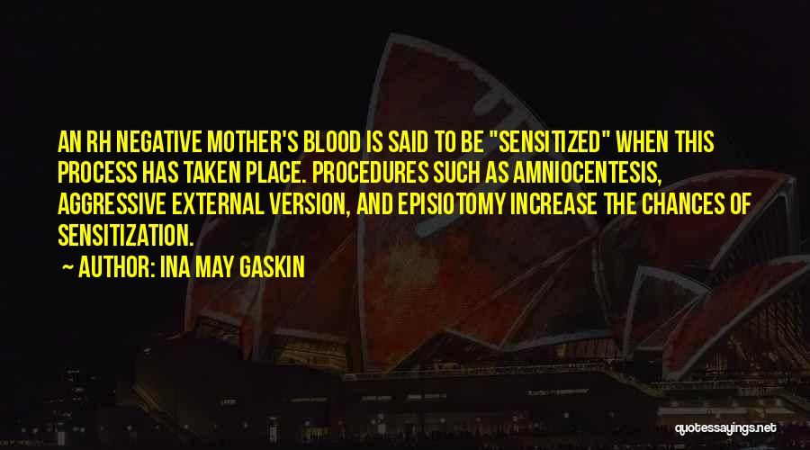 Ina May Gaskin Quotes: An Rh Negative Mother's Blood Is Said To Be Sensitized When This Process Has Taken Place. Procedures Such As Amniocentesis,