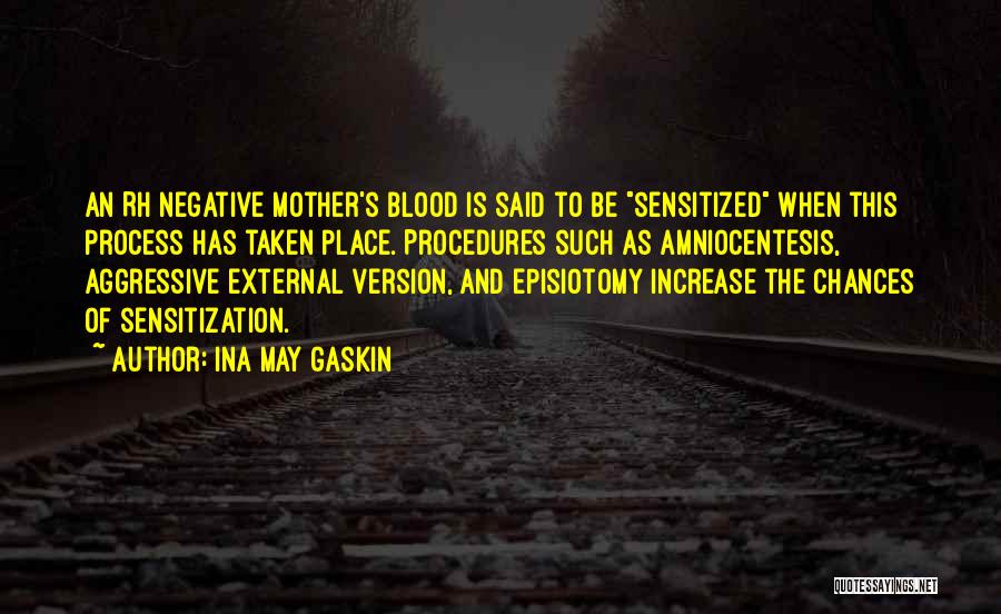 Ina May Gaskin Quotes: An Rh Negative Mother's Blood Is Said To Be Sensitized When This Process Has Taken Place. Procedures Such As Amniocentesis,