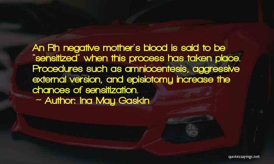 Ina May Gaskin Quotes: An Rh Negative Mother's Blood Is Said To Be Sensitized When This Process Has Taken Place. Procedures Such As Amniocentesis,