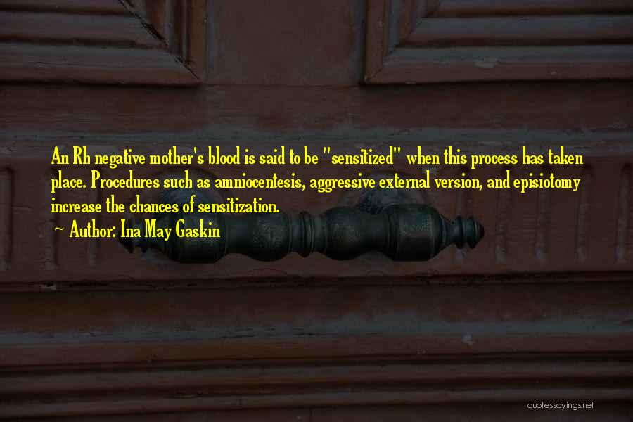 Ina May Gaskin Quotes: An Rh Negative Mother's Blood Is Said To Be Sensitized When This Process Has Taken Place. Procedures Such As Amniocentesis,