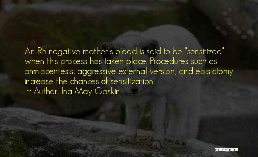 Ina May Gaskin Quotes: An Rh Negative Mother's Blood Is Said To Be Sensitized When This Process Has Taken Place. Procedures Such As Amniocentesis,