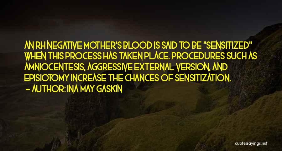 Ina May Gaskin Quotes: An Rh Negative Mother's Blood Is Said To Be Sensitized When This Process Has Taken Place. Procedures Such As Amniocentesis,