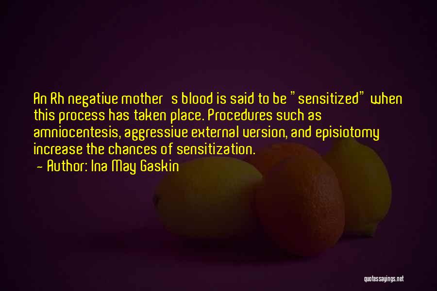 Ina May Gaskin Quotes: An Rh Negative Mother's Blood Is Said To Be Sensitized When This Process Has Taken Place. Procedures Such As Amniocentesis,