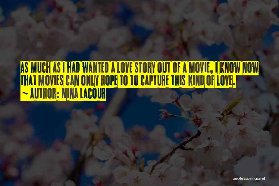 Nina LaCour Quotes: As Much As I Had Wanted A Love Story Out Of A Movie, I Know Now That Movies Can Only
