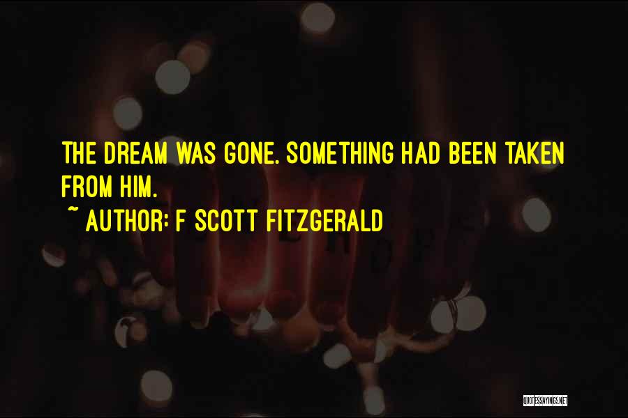 F Scott Fitzgerald Quotes: The Dream Was Gone. Something Had Been Taken From Him.