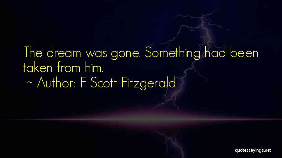 F Scott Fitzgerald Quotes: The Dream Was Gone. Something Had Been Taken From Him.