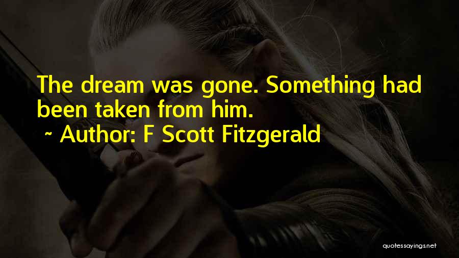 F Scott Fitzgerald Quotes: The Dream Was Gone. Something Had Been Taken From Him.