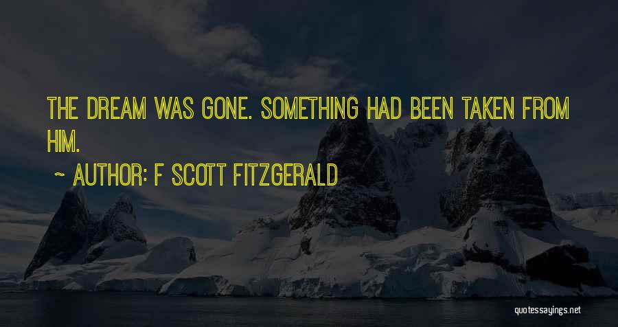 F Scott Fitzgerald Quotes: The Dream Was Gone. Something Had Been Taken From Him.