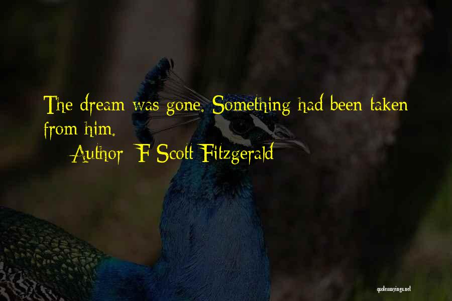 F Scott Fitzgerald Quotes: The Dream Was Gone. Something Had Been Taken From Him.