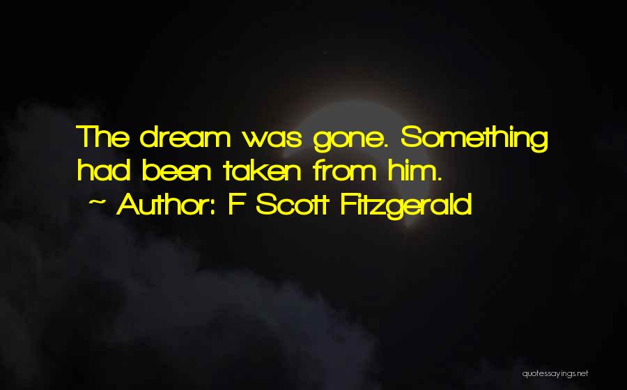 F Scott Fitzgerald Quotes: The Dream Was Gone. Something Had Been Taken From Him.