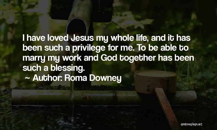 Roma Downey Quotes: I Have Loved Jesus My Whole Life, And It Has Been Such A Privilege For Me. To Be Able To