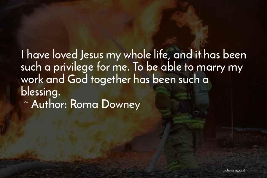 Roma Downey Quotes: I Have Loved Jesus My Whole Life, And It Has Been Such A Privilege For Me. To Be Able To