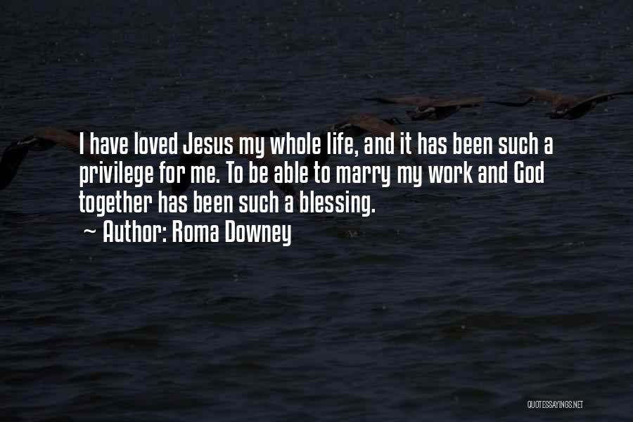 Roma Downey Quotes: I Have Loved Jesus My Whole Life, And It Has Been Such A Privilege For Me. To Be Able To