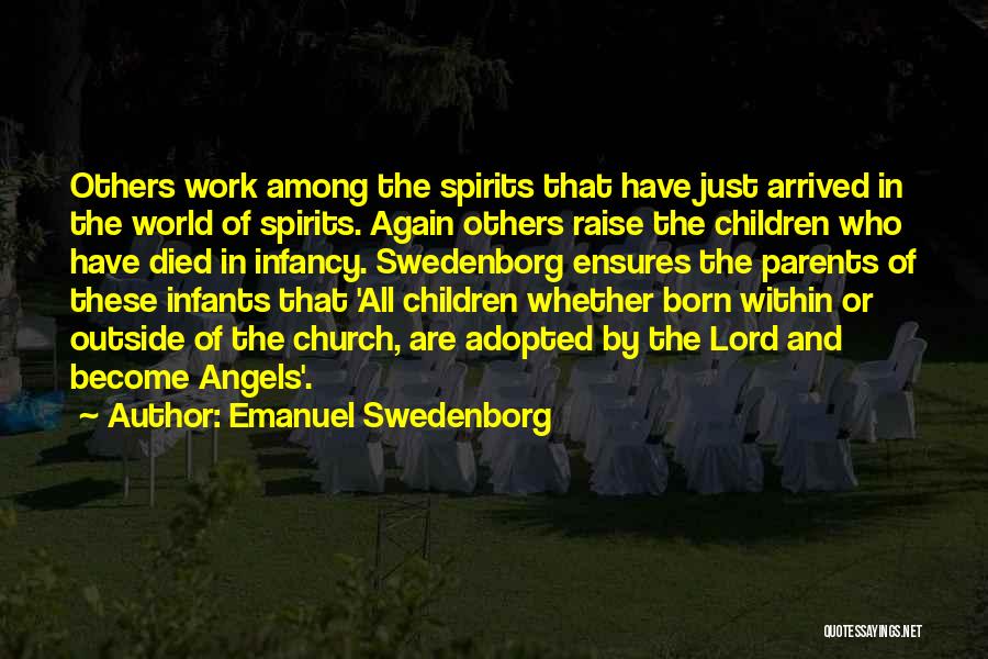 Emanuel Swedenborg Quotes: Others Work Among The Spirits That Have Just Arrived In The World Of Spirits. Again Others Raise The Children Who