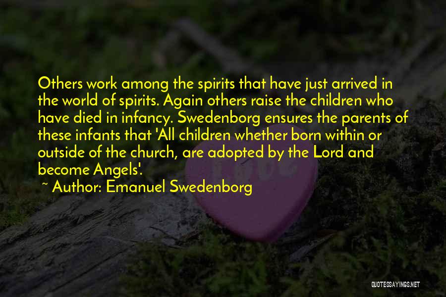 Emanuel Swedenborg Quotes: Others Work Among The Spirits That Have Just Arrived In The World Of Spirits. Again Others Raise The Children Who