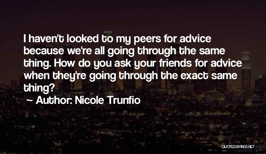 Nicole Trunfio Quotes: I Haven't Looked To My Peers For Advice Because We're All Going Through The Same Thing. How Do You Ask