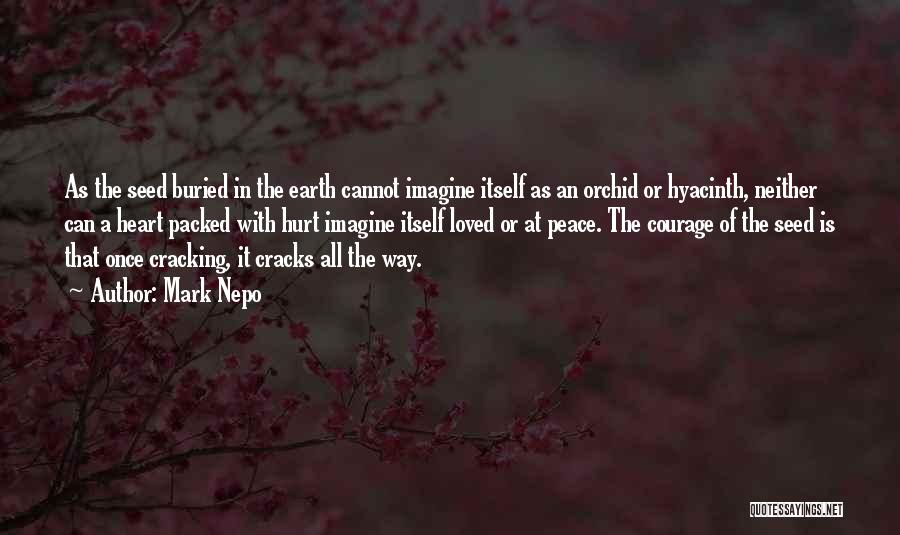 Mark Nepo Quotes: As The Seed Buried In The Earth Cannot Imagine Itself As An Orchid Or Hyacinth, Neither Can A Heart Packed