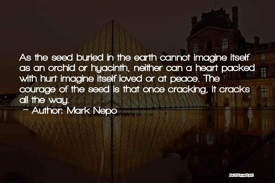 Mark Nepo Quotes: As The Seed Buried In The Earth Cannot Imagine Itself As An Orchid Or Hyacinth, Neither Can A Heart Packed