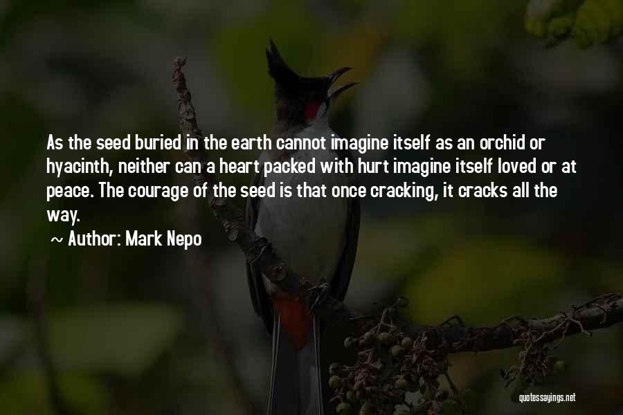 Mark Nepo Quotes: As The Seed Buried In The Earth Cannot Imagine Itself As An Orchid Or Hyacinth, Neither Can A Heart Packed