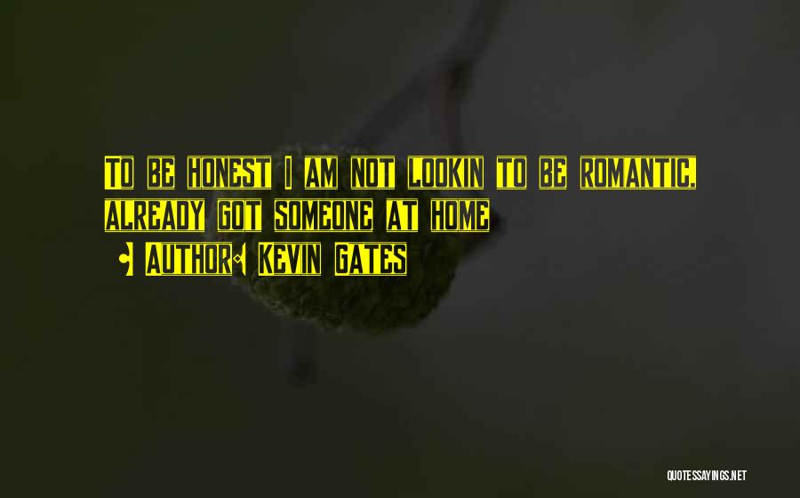 Kevin Gates Quotes: To Be Honest I Am Not Lookin To Be Romantic, Already Got Someone At Home