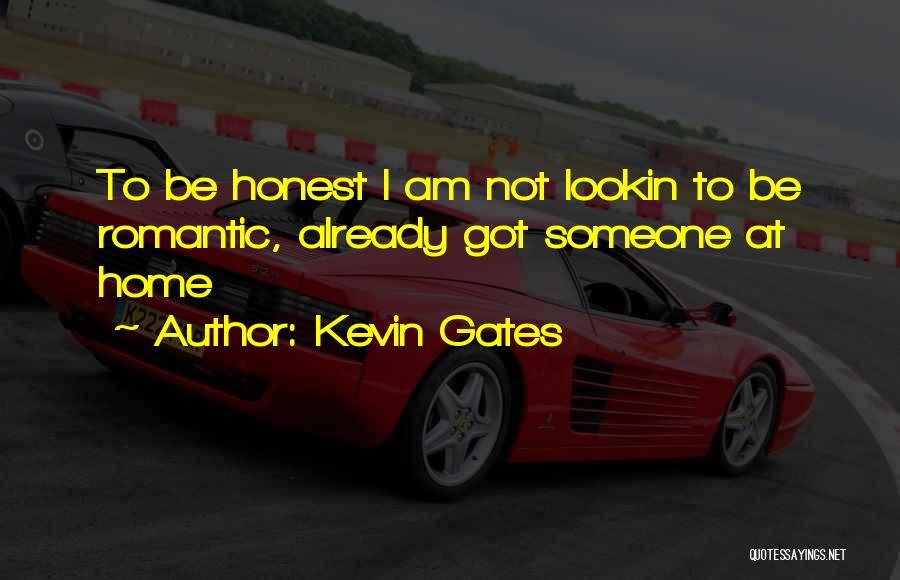 Kevin Gates Quotes: To Be Honest I Am Not Lookin To Be Romantic, Already Got Someone At Home