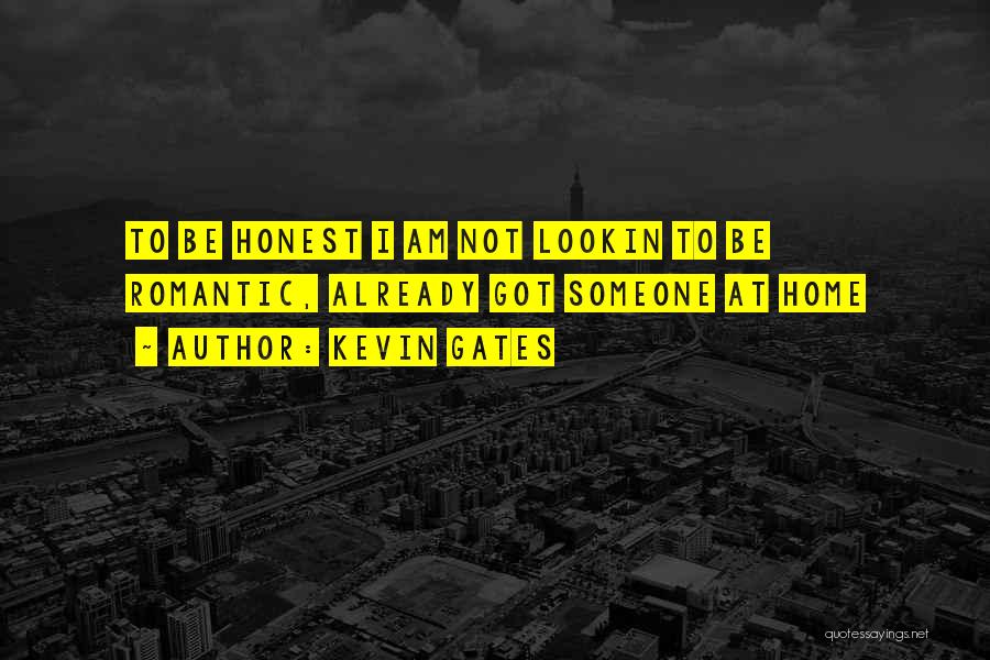 Kevin Gates Quotes: To Be Honest I Am Not Lookin To Be Romantic, Already Got Someone At Home