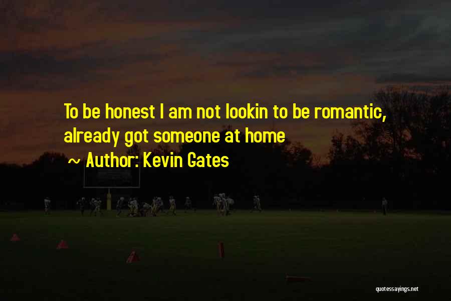 Kevin Gates Quotes: To Be Honest I Am Not Lookin To Be Romantic, Already Got Someone At Home